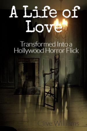 Cover of the book A Life of Love Transformed Into a Hollywood Horror Flick by Anna Rose