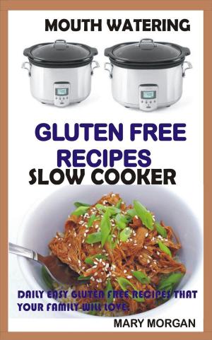 Book cover of Mouthwatering Gluten Free Recipes Slow Cooker Daily Easy Gluten Free Recipes That Your Family Will Love.