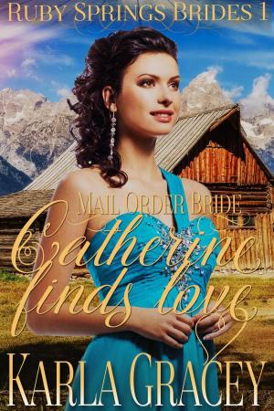 Cover of the book Mail Order Bride - Catherine Finds Love by Karla Gracey