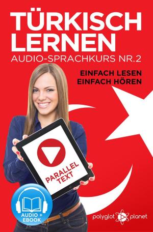 Cover of the book Türkisch Lernen - Einfach Lesen | Einfach Hören | Paralleltext Audio-Sprachkurs Nr. 2 by Polyglot Planet
