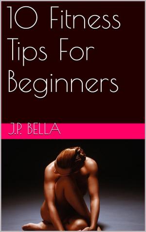Cover of the book 10 Fitness Tips For Beginners by Elizabeth McSweeney