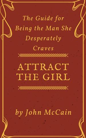 Book cover of Attract the Girl: The Guide for Being the Man She Desperately Craves