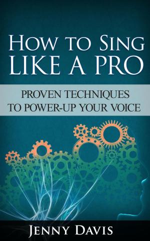 Book cover of How to Sing Like A Pro: Proven Techniques to Power-Up Your Voice
