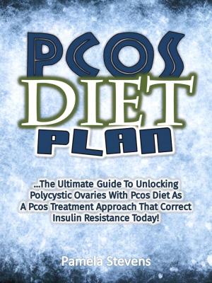 bigCover of the book Pcos Diet Plan: The Ultimate Guide To Unlocking Polycystic Ovaries With Pcos Diet As A Pcos Treatment Approach That Correct Insulin Resistance Today! by 