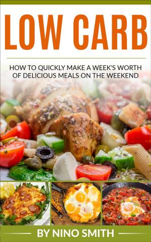 Cover of the book Low Carb: How to Quickly Make a Week's Worth of Delicious Meals on the Weekend by laurence pitet
