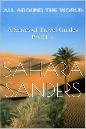 Cover of the book All Around The World: A Series Of Travel Guides, Part 2 by Sahara Sanders