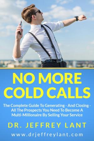 Book cover of No More Cold Calls: The Complete Guide To Generating — And Closing — All The Prospects You Need To Become A Multi-Millionaire By Selling Your Service