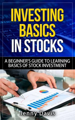 Cover of the book INVESTING BASICS IN STOCKS N7 V N-á A BEGINNER'S GUIDE TO LEARNING BASICS OF STOCK INVESTMENT by Jenny Davis