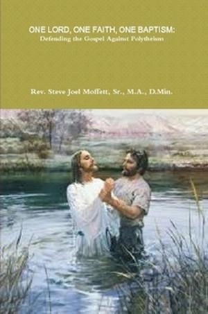 Cover of the book One Lord, One Faith, One Baptism: Defending The Gospel Against Polytheism by Jospin Uwaci