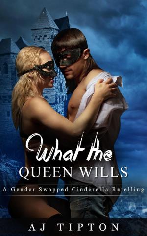 Cover of the book What the Queen Wills: A Gender Swapped Cinderella Retelling by AJ Tipton