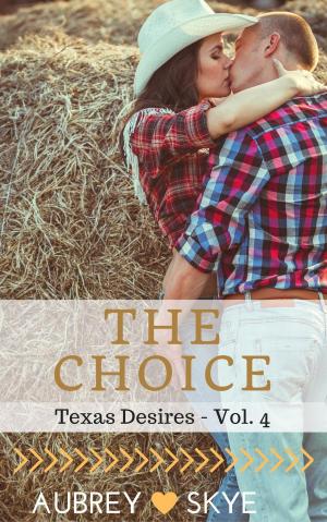 Cover of the book The Choice (Texas Desires - Vol. 4) by Aubrey Skye