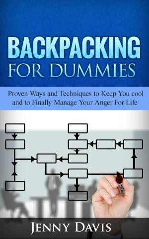 Cover of the book Backpacking For Dummies: Proven Ways and Techniques to Keep You cool and to Finally Manage Your Anger For Life by Joanne M. Weselby