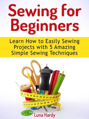 Cover of the book Sewing for Beginners: Learn How to Easily Sewing Projects with 5 Amazing Simple Sewing Techniques by Amanda Keeys
