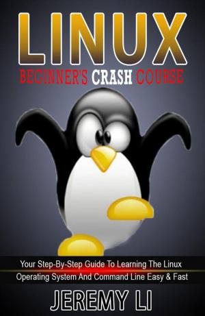 Cover of LINUX: Beginner's Crash Course. Your Step-By-Step Guide To Learning The Linux Operating System And Command Line Easy & Fast!
