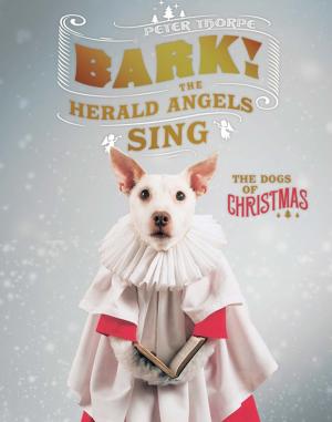 Cover of the book Bark! The Herald Angels Sing: The Dogs of Christmas by Karen Berger, Daniel R. Smith