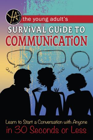 bigCover of the book The Young Adult's Survival Guide to Communication: Learn How to Start a Conversation with Anyone in 30 Seconds or Less by 