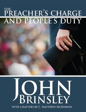 Cover of the book The Preacher's Charge and People's Duty by C. Matthew McMahon, Jonathan Edwards, Samuel Willard, Jonathan Dickinson, Joshua Moodey, Nathan Stone