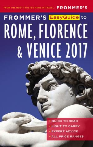 Cover of the book Frommer's EasyGuide to Rome, Florence and Venice 2017 by Eleonora Baldwin, Stephen Brewer, Stephen Keeling, Megan McCaffrey-Guerrera, Donald Strachan, Michele Schoenung
