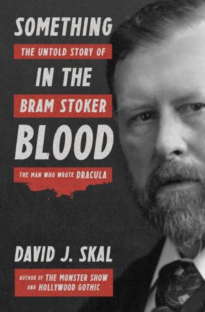 Cover of the book Something in the Blood: The Untold Story of Bram Stoker, the Man Who Wrote Dracula by James F. Simon
