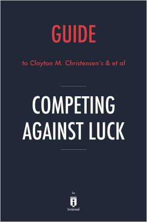 Cover of the book Guide to Clayton M. Christensen’s & et al Competing Against Luck by Instaread by Instaread