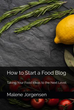 Cover of the book How to Start a Food Blog: Taking Your Food Ideas to the Next Level by Henley Griffin