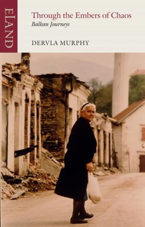 Cover of the book Through the Embers of Chaos by Dervla Murphy