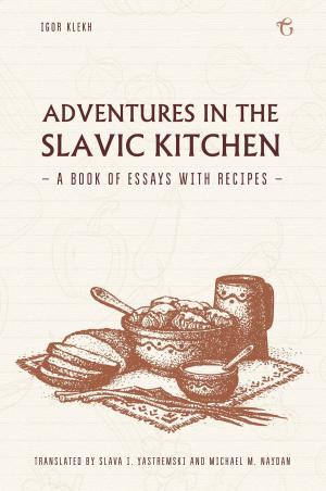 Cover of the book Adventures in the Slavic Kitchen: A book of Essays with Recipes by Eduard Kochergin