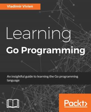 Cover of the book Learning Go Programming by Satish Bommisetty, Rohit Tamma, Heather Mahalik