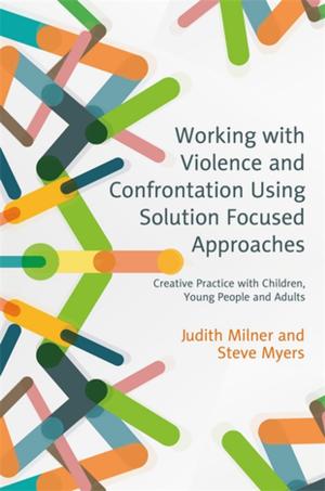 Cover of the book Working with Violence and Confrontation Using Solution Focused Approaches by Kathy Hoopmann