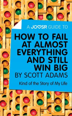 Cover of the book A Joosr Guide to... How to Fail at Almost Everything and Still Win Big by Scott Adams: Kind of the Story of My Life by Joosr