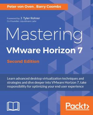 Cover of the book Mastering VMware Horizon 7 - Second Edition by Valentino Zocca, Gianmario Spacagna, Daniel Slater, Peter Roelants