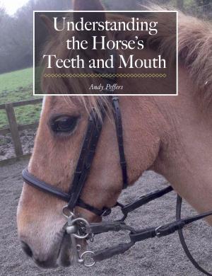 Cover of the book Understanding the Horse's Teeth and Mouth by John Edwards