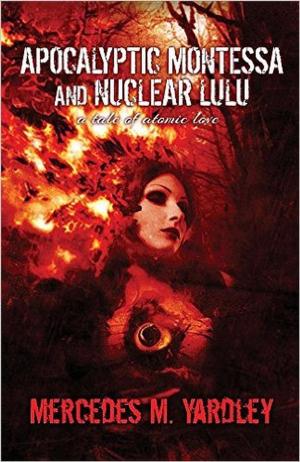Cover of the book Apocalyptic Montessa and Nuclear Lulu: A Tale of Atomic Love by Dave Jeffery