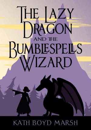 Cover of the book Lazy Dragon and the Bumblespells Wizard by Kath Boyd Marsh