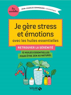 Book cover of Je gère stress et émotions avec les huiles essentielles