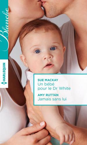 Cover of the book Un bébé pour le Dr White - Jamais sans lui by Sara Craven