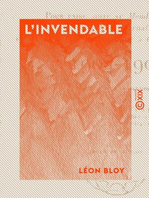 Cover of the book L'Invendable - Pour faire suite au "Mendiant ingrat", à "Mon journal" et à "Quatre ans de captivité à Cochons-sur-Marne" - 1904-1907 by Louis-Napoléon Geoffroy-Château