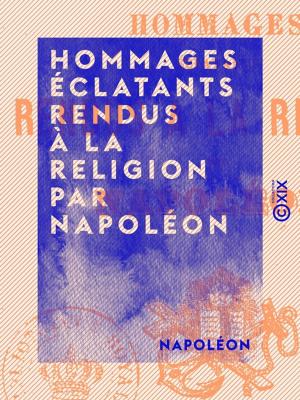 Cover of the book Hommages éclatants rendus à la religion par Napoléon by René Boylesve