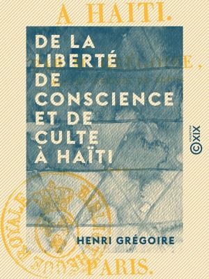 Cover of the book De la Liberté de conscience et de culte à Haïti by Pierre de Bouchaud