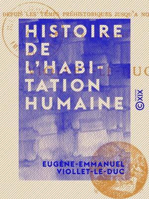 Cover of the book Histoire de l'habitation humaine - Depuis les temps préhistoriques jusqu'à nos jours by Philibert Audebrand