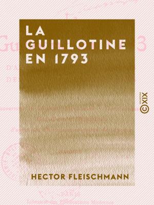 Cover of the book La Guillotine en 1793 - D'après des documents inédits des Archives nationales by Pierre-Jean de Béranger