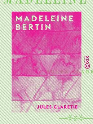 Cover of the book Madeleine Bertin by Émile Faguet, Louise Barbier-Jussy