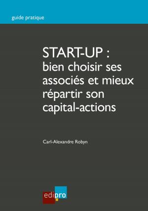 Cover of the book Start-up : bien choisir ses associés et mieux répartir son capital-actions by Alex Adam, Aurélien Coussement