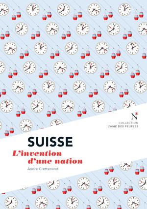 Cover of the book Suisse : L'invention d'une nation by Alain Délétroz, L'Âme des peuples