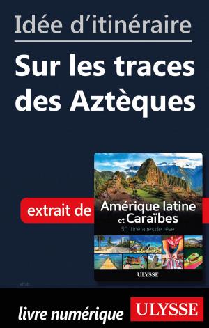 Cover of the book Idée d'itinéraire - Sur les traces des Aztèques by Marie-Eve Blanchard