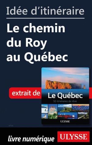 Cover of the book Idée d'itinéraire - Le chemin du Roy au Québec by Collectif Ulysse