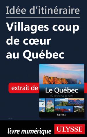 Cover of the book Idée d'itinéraire - Villages coup de cœur au Québec by Collectif Ulysse