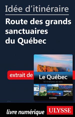 Cover of the book Idée d'itinéraire - Route des grands sanctuaires du Québec by Ariane Arpin-Delorme