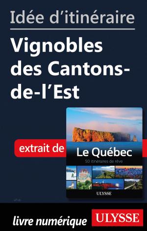 Cover of the book Idée d'itinéraire - Vignobles des Cantons-de-l'Est by Collectif Ulysse