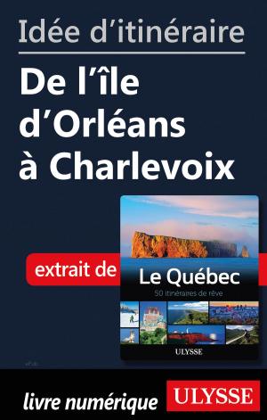 Cover of the book Idée d'itinéraire - De l’île d’Orléans à Charlevoix by Benoit Prieur, Frédérique Sauvée